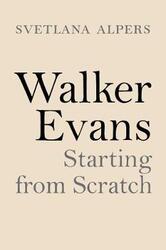 Walker Evans: Starting from Scratch.Hardcover,By :Alpers, Svetlana