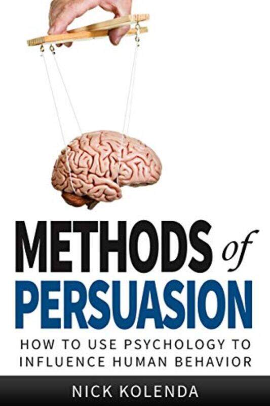 

Methods of Persuasion: How to Use Psychology to Influence Human Behavior,Paperback by Kolenda, Nick