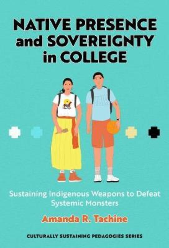 Native Presence and Sovereignty in College: Sustaining Indigenous Weapons to Defeat Systemic Monster.paperback,By :Tachine, Amanda R.
