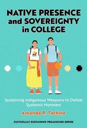 Native Presence and Sovereignty in College: Sustaining Indigenous Weapons to Defeat Systemic Monster.paperback,By :Tachine, Amanda R.