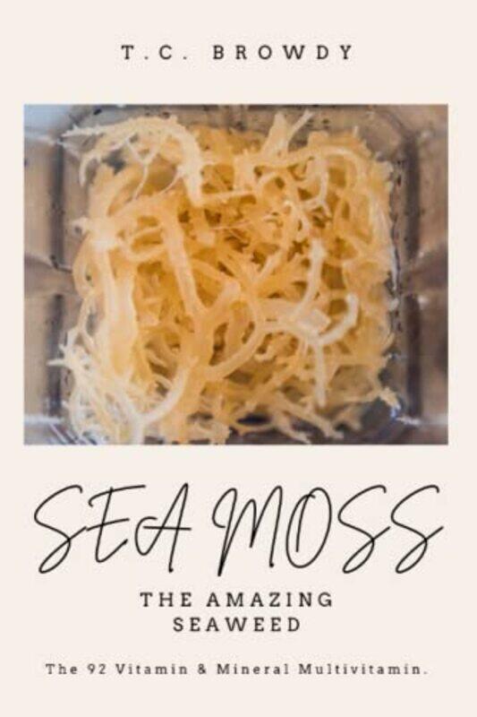 

Sea Moss The Amazing Seaweed The 92 Vitamin And Mineral Multivitamin By Browdy, T C - Paperback