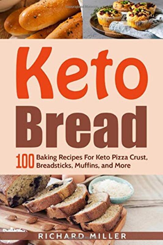 Keto Bread: 100 Baking Recipes For Keto Pizza Crust, Breadsticks, Muffins, and More, Paperback Book, By: Richard Miller