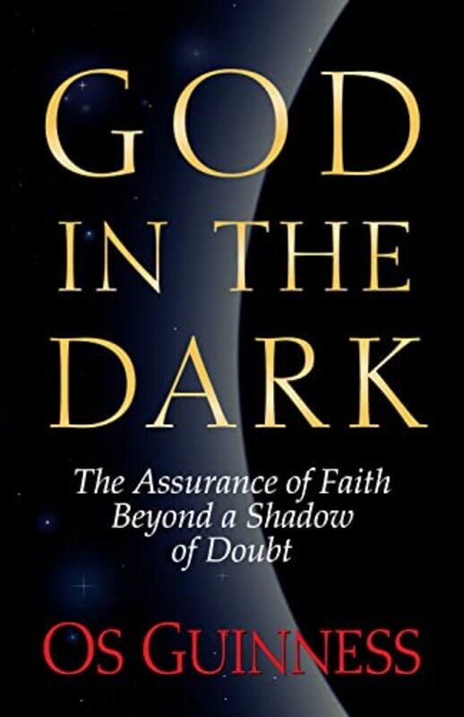 

God In The Dark The Assurance Of Faith Beyond A Shadow Of Doubt, Paperback by Guinness, Os