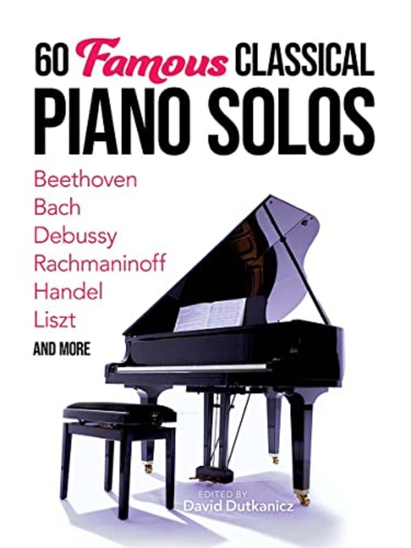 60 Famous Classical Piano Solos Beethoven Bach Debussy Rachmaninoff Handel Liszt And More by Dutkanicz, David Paperback