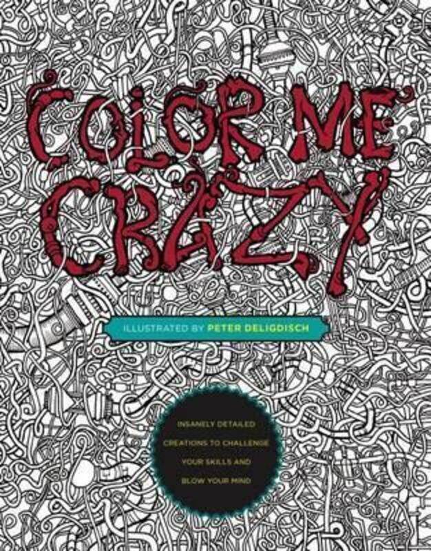 

Color Me Crazy: Insanely Detailed Creations to Challenge Your Skills and Blow Your Mind.paperback,By :Peter Deligdisch