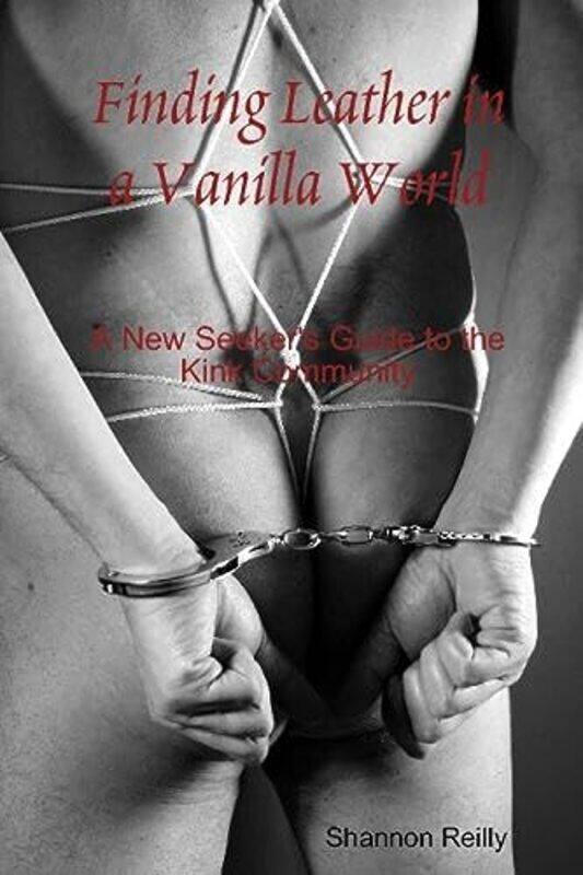 

Finding Leather In A Vanilla World: A New Seekers Guide To The Kink Community , Paperback by Reilly, Shannon