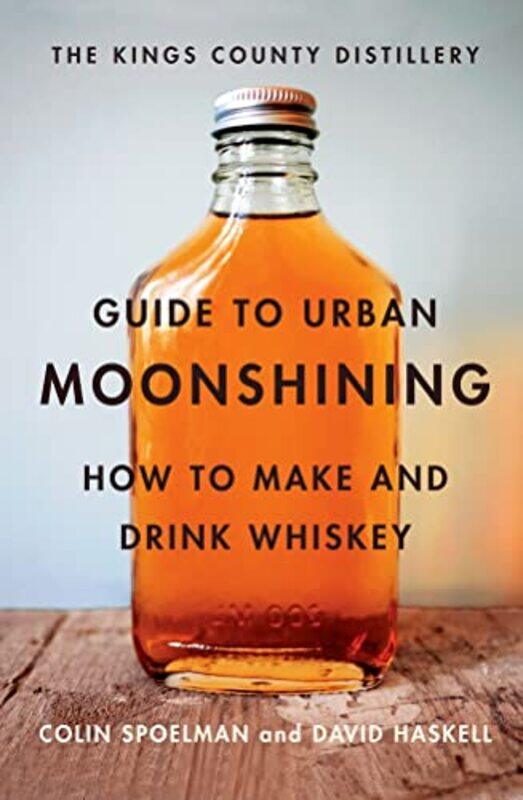 

The Kings County Distillery Guide to Urban Moonshining by Victor Cahn-Hardcover