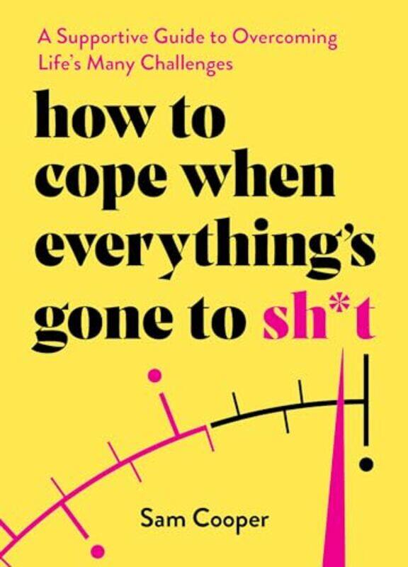 

How To Cope When Everythings Gone To Sh*T A Supportive Guide To Overcoming Lifes Many Challenges By Cooper Sam - Hardcover