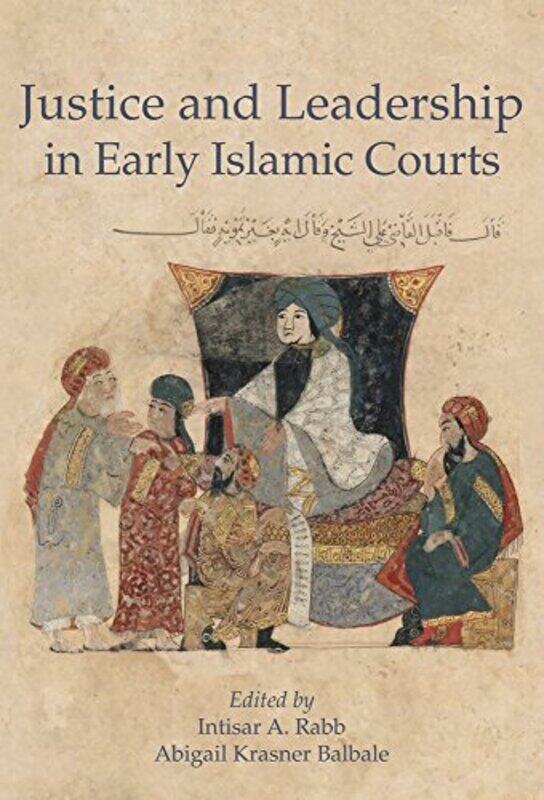 

Justice And Leadership In Early Islamic Courts by Intisar A RabbAbigail Krasner Balbale-Hardcover