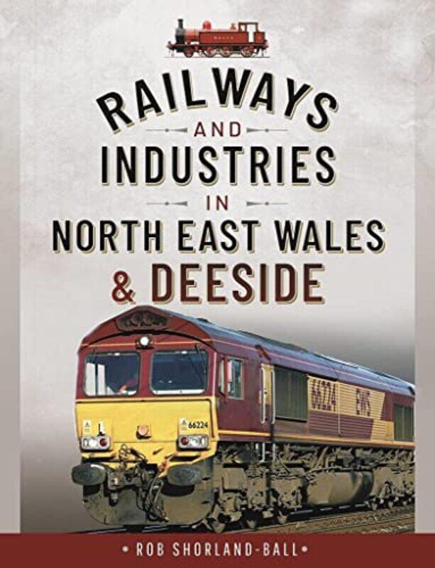 

Railways and Industries in North East Wales and Deeside by Shorland-Ball, Rob-Hardcover