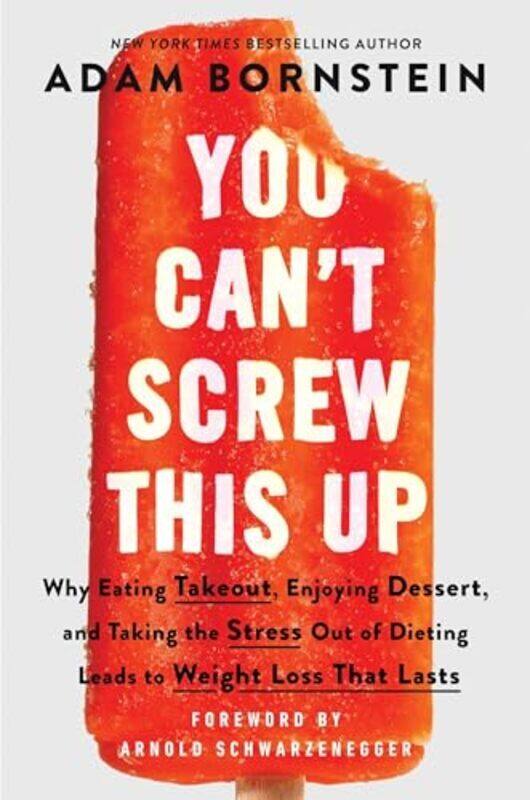 

You Cant Screw This Up Why Eating Takeout Enjoying Dessert And Taking The Stress Out Of Dieting By Bornstein, Adam - Schwarzenegger, Arnold Hardcover