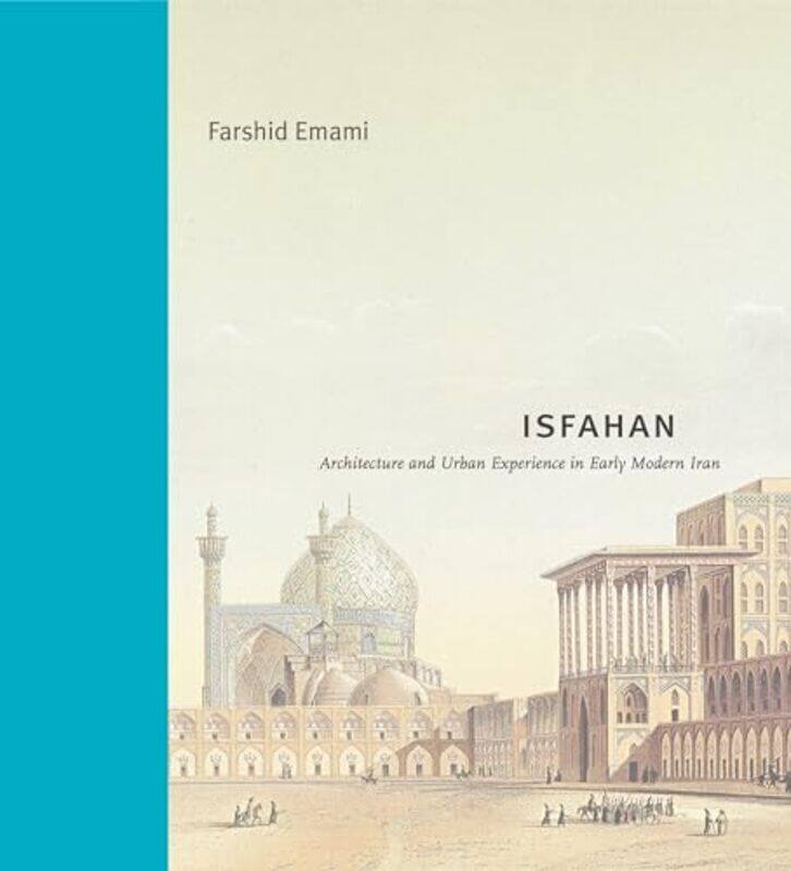 

Isfahan Architecture And Urban Experience In Early Modern Iran by Emami, Farshid Rice..Hardcover