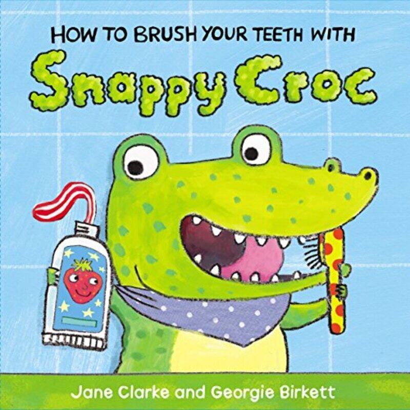 

How To Brush Your Teeth With Snappy Croc By Clarke, Jane - Birkett, Georgie Paperback