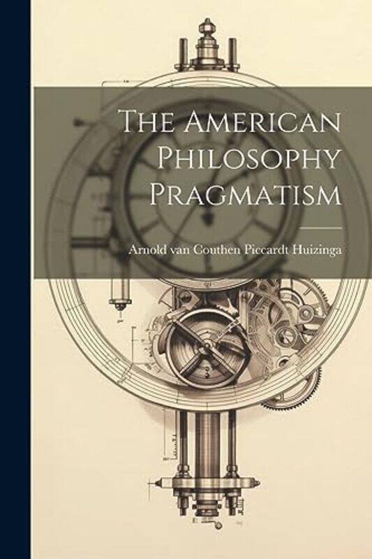 

The American Philosophy Pragmatism By Van Couthen Piccardt Huizinga, Arnold -Paperback