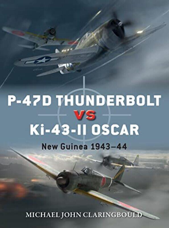 

P47D Thunderbolt Vs Ki43Ii Oscar New Guinea 194344 By Claringbould, Mr Michael John - Laurier, Jim - Hector, Gareth -Paperback