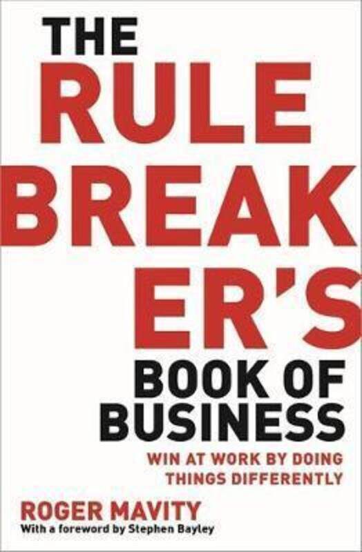 

The Rule Breaker's Book of Business: Win at work by doing things differently.paperback,By :Mavity, Roger