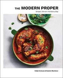 The Modern Proper: Simple Dinners for Every Day (A Cookbook).Hardcover,By :Erickson, Holly - Mortimer, Natalie