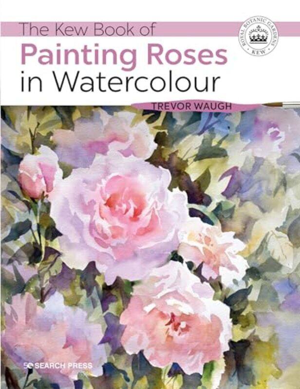 

Kew Book of Painting Roses in Watercolour by Trevor Waugh Paperback