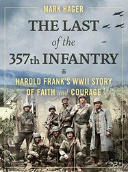 The Last of the 357th Infantry: Harold Franks WWII Story of Faith and Courage , Hardcover by Hager, Mark
