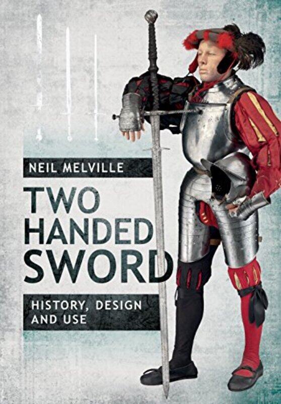 

Two Handed Sword History Design and Use by Neil Melville-Hardcover