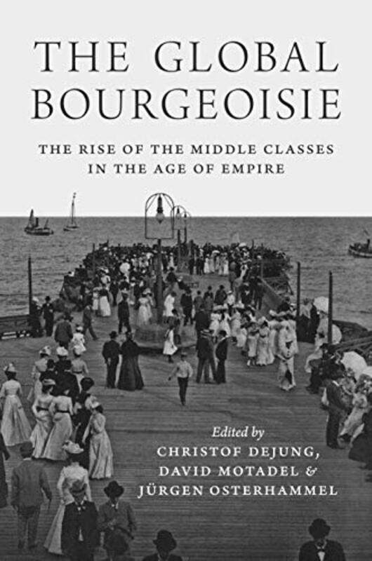 

The Global Bourgeoisie by Christof DejungDavid MotadelJurgen Osterhammel-Paperback