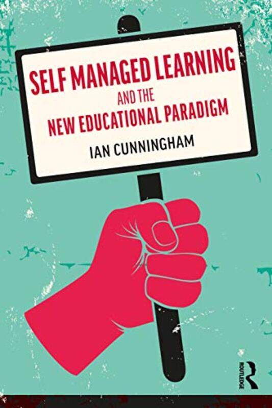 

Self Managed Learning and the New Educational Paradigm by Ian Cunningham-Paperback