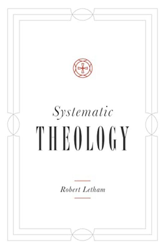 

Systematic Theology by Robert Letham-Hardcover