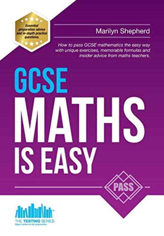 

GCSE Maths is Easy Pass GCSE Mathematics the Easy Way with Unique Exercises Memorable Formulas and Insider Advice from Maths Teachers by Richard McMun