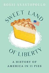 Sweet Land Of Liberty A History Of America In 11 Pies By Anastopoulo Rossi Hardcover