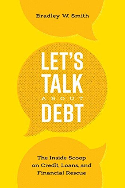 

Lets Talk About Debt The Inside Scoop On Credit Loans And Financial Rescue by Smith, Bradley W. Paperback