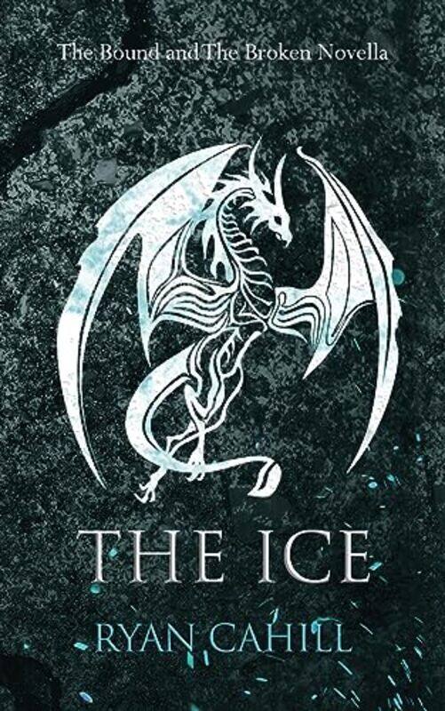 

The Ice The Bound And The Broken Novella By Cahill, Ryan Paperback