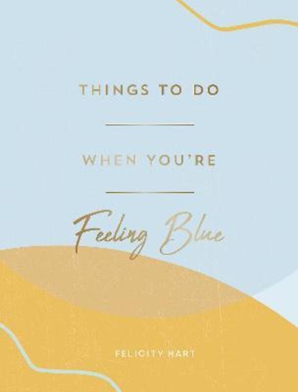 Things to Do When You're Feeling Blue: Self-Care Ideas to Make Yourself Feel Better.Hardcover,By :Hart, Felicity