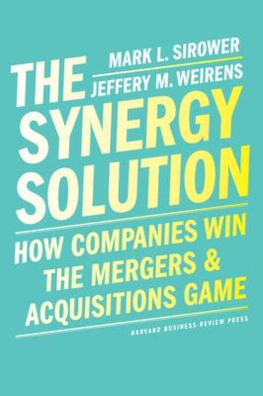 

The Synergy Solution: How Companies Win the Mergers and Acquisitions Game.Hardcover,By :Sirower, Mark - Weirens, Jeff