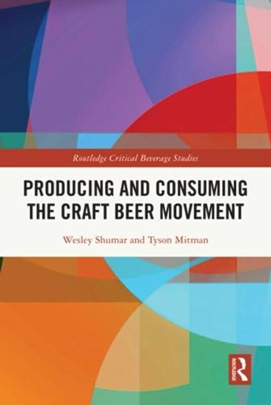 

Producing And Consuming The Craft Beer Movement by Wesley Shumar Hardcover