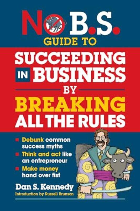 

No Bs Guide To Succeed In Business By Breaking All The Rules by Dan S Kennedy-Paperback