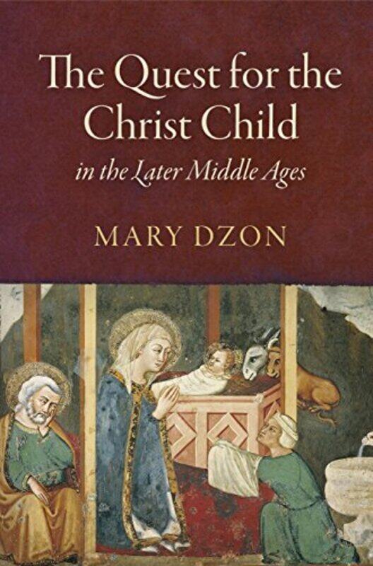 

The Quest for the Christ Child in the Later Middle Ages by Mary Dzon-Hardcover