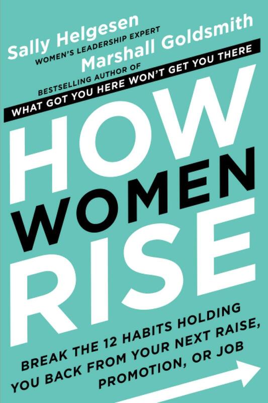 How Women Rise: Break the 12 Habits Holding You Back From Your Next Raise, Promotion, Or Job, Paperback Book, By: Sally Helgesen
