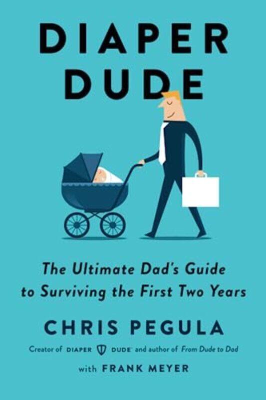 

Diaper Dude: The Ultimate Dads Guide to Surviving the First Two Years , Paperback by Pegula, Chris - Meyer, Frank