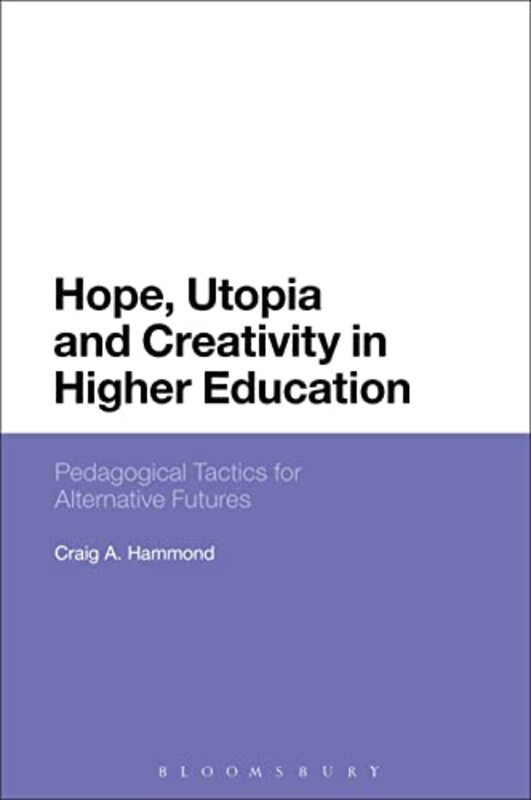 Hope Utopia and Creativity in Higher Education by Dr Craig A Hammond-Paperback