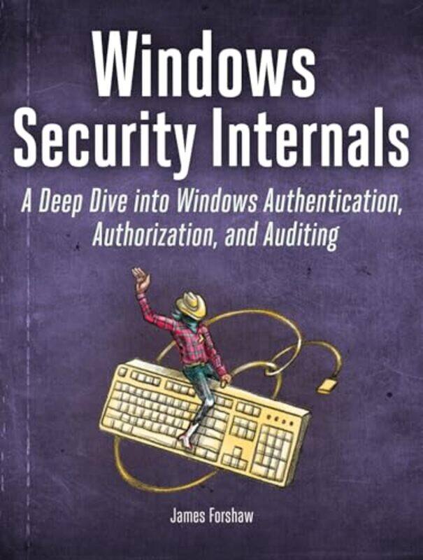 

Windows Security Internals A Deep Dive Into Windows Authentication Authorization And Auditing by Forshaw, James-Paperback