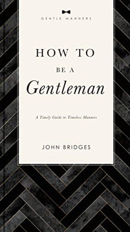 

How to Be a Gentleman Revised and Expanded: A Timely Guide to Timeless Manners,Paperback,By:Bridges, John