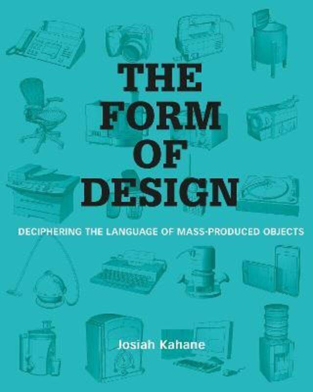 

The Form of Design: Deciphering the Language of Mass Produced Objects,Paperback,ByProf. Josiah Kahane