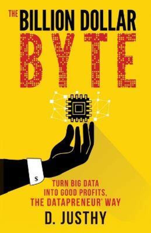 

The Billion Dollar Byte: Turn Big Data into Good Profits, the Datapreneur Way,Paperback, By:D. Justhy