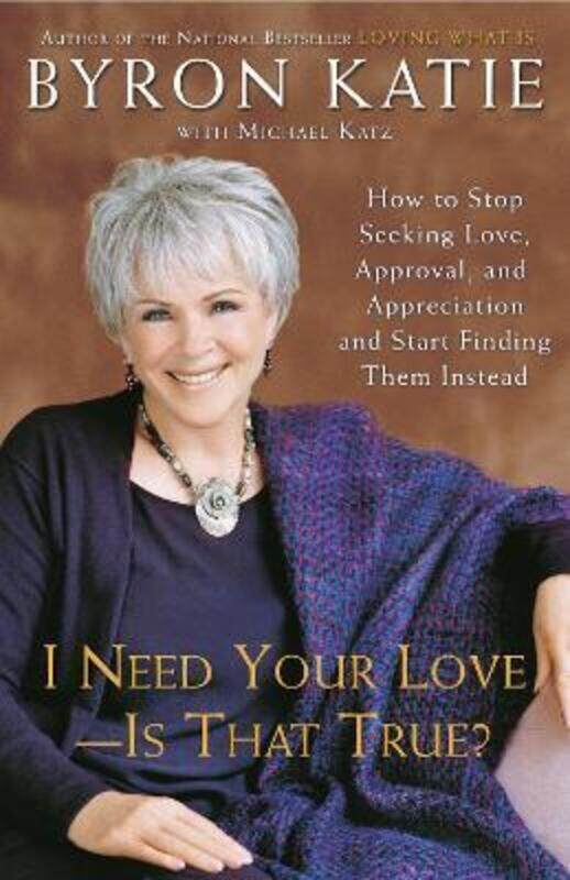 

I Need Your Love - Is That True: How to Stop Seeking Love, Approval, and Appreciation and Start Fin