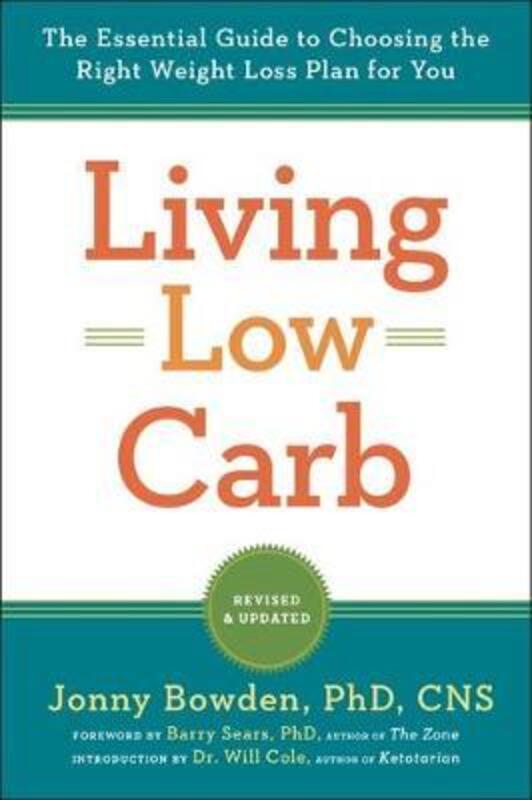 Living Low Carb: The Complete Guide to Choosing the Right Weight Loss Plan for You