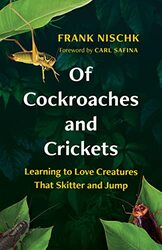 Of Cockroaches And Crickets Learning To Love Creatures That Skitter And Jump By Nischk Frank Billinghurst Jane Safina Carl Hardcover