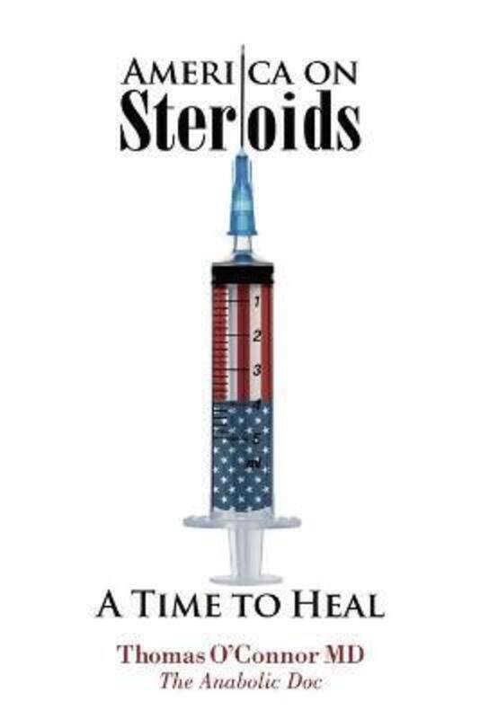 

America on Steroids: A Time to Heal: The Anabolic Doc Weighs Bro-Science Against Evidence-Based Medi.paperback,By :O'Connor, Thomas
