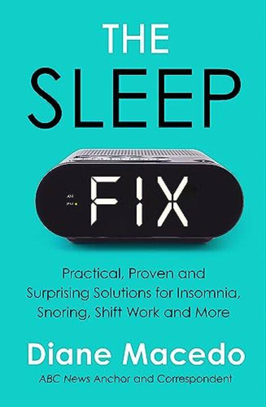 

The Sleep Fix: Practical, Proven and Surprising Solutions for Insomnia, Snoring, Shift Work and More Paperback by Macedo, Diane