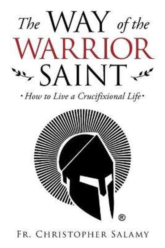 

The Way of the Warrior Saint: How to Live a Crucifixional Life.paperback,By :Salamy, Chris