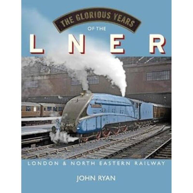 

The Glorious Years of the LNER by John Ryan-Hardcover